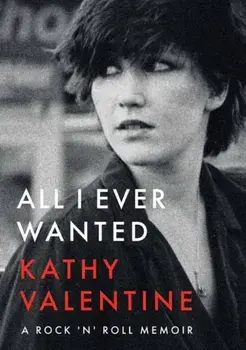 All I Ever Wanted. A Rock 'n' Roll Memoir, Paperback/Kathy Valentine