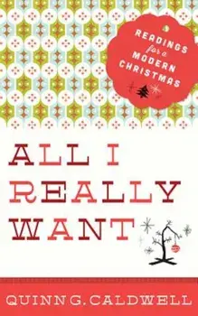All I Really Want: Readings for a Modern Christmas, Paperback/Quinn G. Caldwell