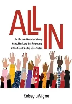 All In: An Educator's Manual for Winning Hearts, Minds, and High Performance by Intentionally Leading School Culture, Hardcover/Kelsey Lavigne