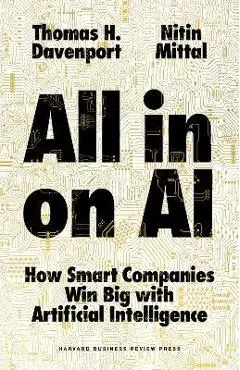 All-In on AI: How Smart Companies Win Big with Artificial Intelligence - Thomas H. Davenport