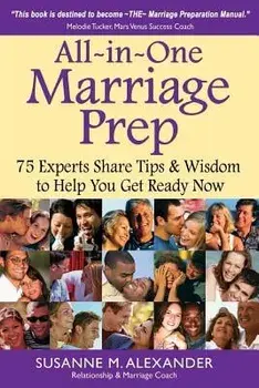 All-In-One Marriage Prep: 75 Experts Share Tips & Wisdom to Help You Get Ready Now, Paperback/Susanne M. Alexander