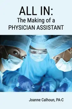 All in: The Making of a PHYSICIAN ASSISTANT, Paperback/Joanne Calhoun
