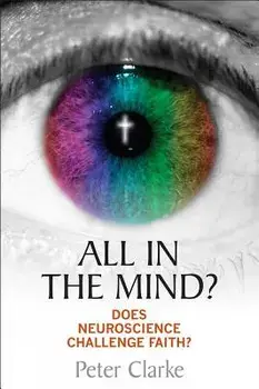 All in the Mind?: Does Neuroscience Challenge Faith?, Paperback/Peter Clarke