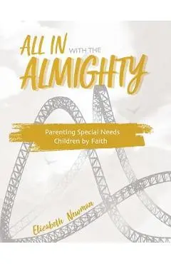 All in with the Almighty: Parenting Special Needs Children by Faith - Elizabeth Anne Newman
