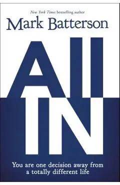 All in: You Are One Decision Away from a Totally Different Life - Mark Batterson