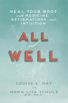 All Is Well: Heal Your Body with Medicine, Affirmations, and Intuition, Paperback/Louise Hay