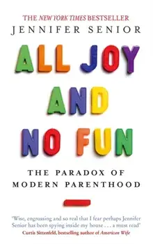 All Joy and No Fun. The Paradox of Modern Parenthood, Paperback/Jennifer Senior