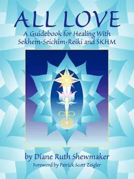 All Love: A Guidebook for Healing with Sekhem-Seichim-Reiki and SKHM, Paperback/Diane Ruth Shewmaker
