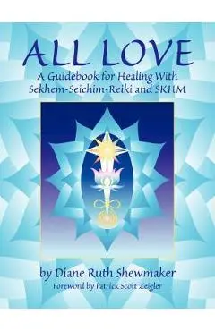 All Love: A Guidebook for Healing with Sekhem-Seichim-Reiki and SKHM - Diane Ruth Shewmaker