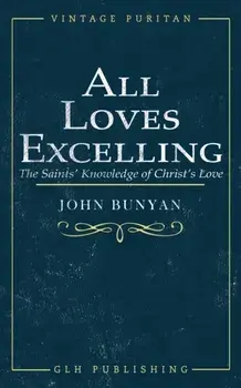 All Loves Excelling: The Saints' Knowledge of Christ's Love, Paperback/John Bunyan