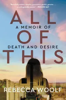 All of This. A Memoir of Death and Desire, Hardback/Rebecca Woolf