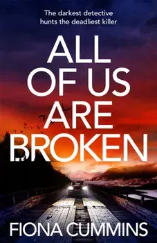 All Of Us Are Broken. The unputdownable and gripping thriller with a heartstopping ending, Hardback/Fiona Cummins