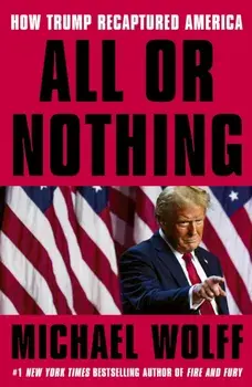 All or Nothing. How Trump Recaptured America, Hardback/Michael Wolff