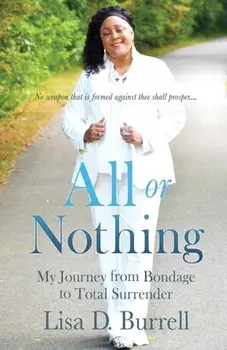 All or Nothing: My Journey from Bondage to Total Surrender, Paperback/Lisa D. Burrell