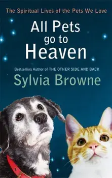 All Pets Go To Heaven. The spiritual lives of the animals we love, Paperback/Sylvia Browne