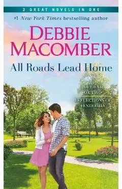 All Roads Lead Home: A 2-In-1 Collection: A Friend or Two and Reflections of Yesterday - Debbie Macomber