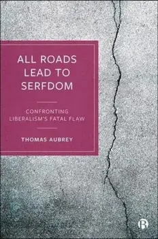 All Roads Lead to Serfdom. Confronting Liberalism's Fatal Flaw, Hardback/***