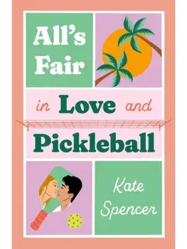 All's Fair in Love and Pickleball. The Perfect Enemies-To-Lovers Sports Romance!, Paperback/Kate Spencer