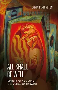 All Shall Be Well. Visions of salvation with Julian of Norwich, Paperback/Emma Pennington