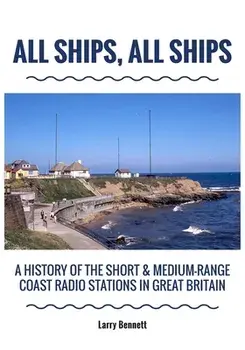 All Ships, All Ships: A History Of The Short & Medium-Range Coast Radio Stations In Great Britain, Paperback/Larry Bennett