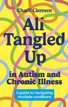 All Tangled Up in Autism and Chronic Illness. A guide to navigating multiple conditions, Paperback/Charli Clement