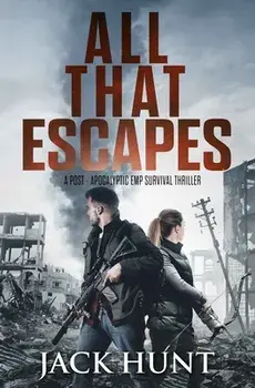 All That Escapes: A Post-Apocalyptic EMP Survival Thriller, Paperback/Jack Hunt