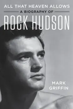 All That Heaven Allows. A Biography of Rock Hudson, Paperback/Mark Griffin