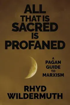 All That Is Sacred Is Profaned: A Pagan Guide to Marxism, Paperback/Rhyd Wildermuth
