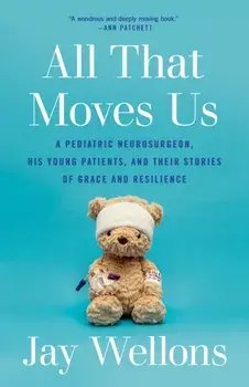 All That Moves Us. A Pediatric Neurosurgeon, His Young Patients, and Their Stories of Grace and Resilience, Paperback/Jay Wellons