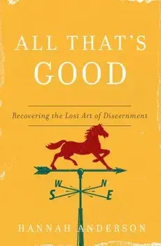 All That's Good: Recovering the Lost Art of Discernment, Paperback/Hannah Anderson