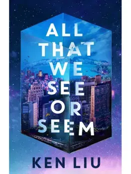 All That We See or Seem, Hardback/Ken Liu
