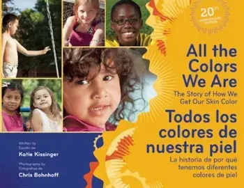 All The Colors We Are/Todos los Colores de Nuestra Piel: The Story Of How We Get Our Skin Color/La Historia de Por Que Tenemos Diferentes Colores de P, Hardcover/Katie Kissinger