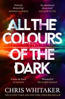 All the Colours of the Dark. The Instant Sunday Times Bestseller – ‘a wonderful book’ (Richard Osman), Paperback/Chris Whitaker