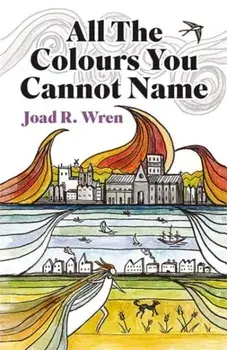 All The Colours You Cannot Name, Paperback/Joad R Wren