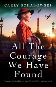 All the Courage We Have Found: An utterly heartbreaking and beautiful World War 2 historical novel, Paperback/Carly Schabowski