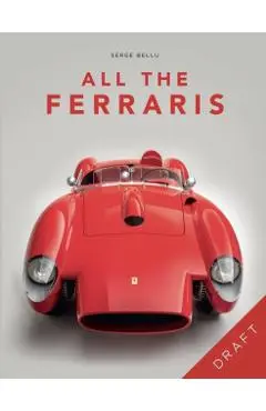 All the Ferraris: The Ferrari Bible: A Complete Guide to Over 600 Models - Serge Bellu