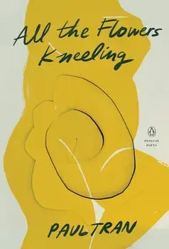 All the Flowers Kneeling, Paperback/Paul Tran