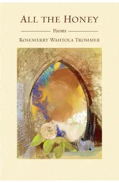 All the Honey - Rosemerry Wahtola Trommer