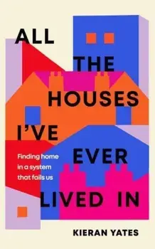 All The Houses I've Ever Lived In. Finding Home in a System that Fails Us, Hardback/***