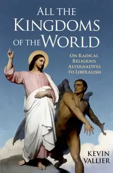 All the Kingdoms of the World. On Radical Religious Alternatives to Liberalism, Hardback/***