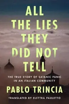 All the Lies They Did Not Tell. The True Story of Satanic Panic in an Italian Community, Hardback/Pablo Trincia