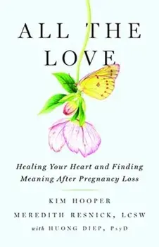 All the Love: Healing Your Heart and Finding Meaning After Pregnancy Loss, Paperback/Kim Hooper