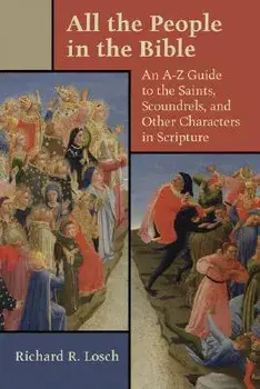 All the People in the Bible: An A-Z Guide to the Saints, Scoundrels, and Other Characters in Scripture, Paperback/Richard R. Losch