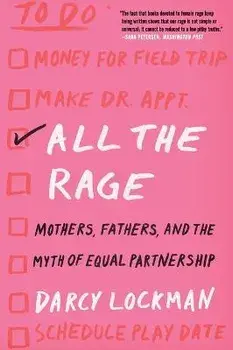 All the Rage: Mothers, Fathers, and the Myth of Equal Partnership, Paperback/Darcy Lockman