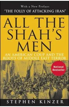All the Shah's Men: An American Coup and the Roots of Middle East Terror - Stephen Kinzer