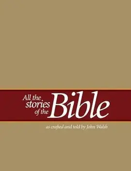 All the Stories of the Bible: As Crafted and Told by John Walsh, Paperback/John Walsh