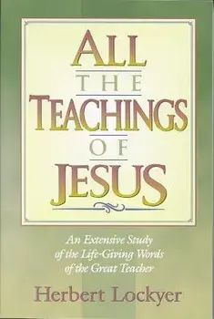 All the Teachings of Jesus: An Extensive Study of the Life Giving Words of the Great Teacher, Paperback/Herbert Lockyer