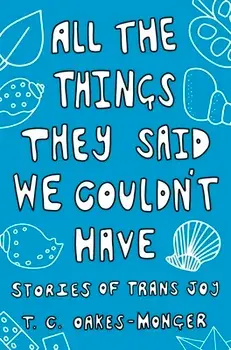 All the Things They Said We Couldn't Have: Stories of Trans Joy, Paperback/Tash Oakes-Monger