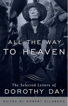 All the Way to Heaven: The Selected Letters of Dorothy Day - Dorothy Day