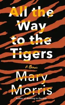 All the Way to the Tigers: A Memoir, Hardcover/Mary Morris